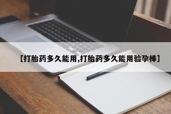 流产药购买方式【打胎药多久能用,打胎药多久能用验孕棒】