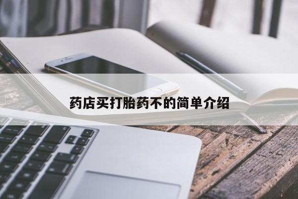 流产药购买方式药店买打胎药不的简单介绍