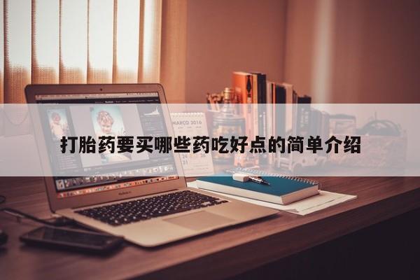 流产药购买方式打胎药要买哪些药吃好点的简单介绍