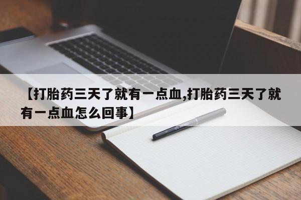 流产药购买方式【打胎药三天了就有一点血,打胎药三天了就有一点血怎么回事】
