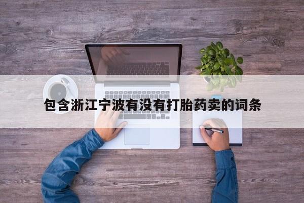 流产药购买方式包含浙江宁波有没有打胎药卖的词条