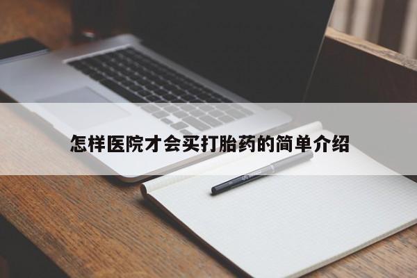流产药购买方式怎样医院才会买打胎药的简单介绍